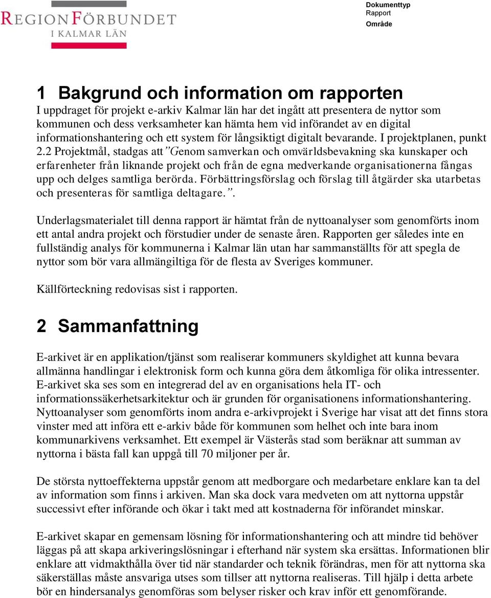 2 Projektmål, stadgas att Genom samverkan och omvärldsbevakning ska kunskaper och erfarenheter från liknande projekt och från de egna medverkande organisationerna fångas upp och delges samtliga