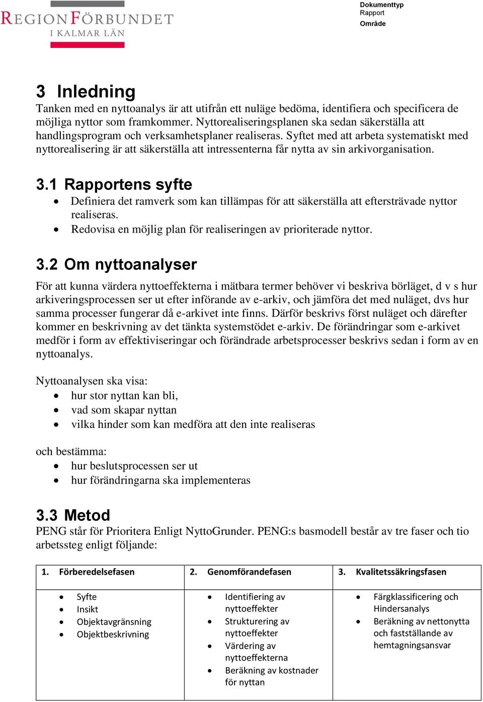 Syftet med att arbeta systematiskt med nyttorealisering är att säkerställa att intressenterna får nytta av sin arkivorganisation. 3.