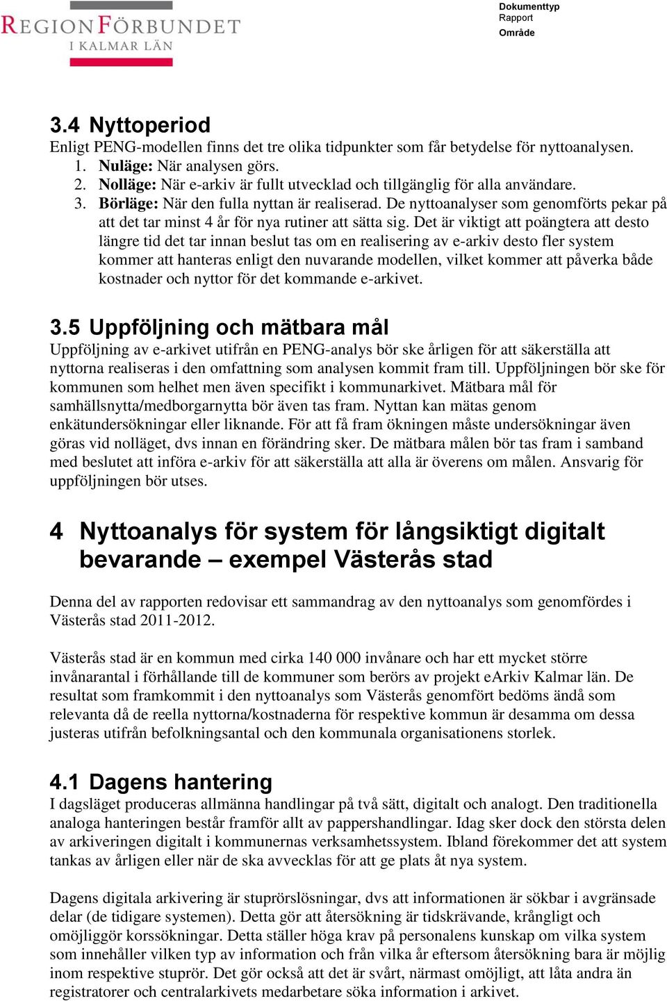 De nyttoanalyser som genomförts pekar på att det tar minst 4 år för nya rutiner att sätta sig.