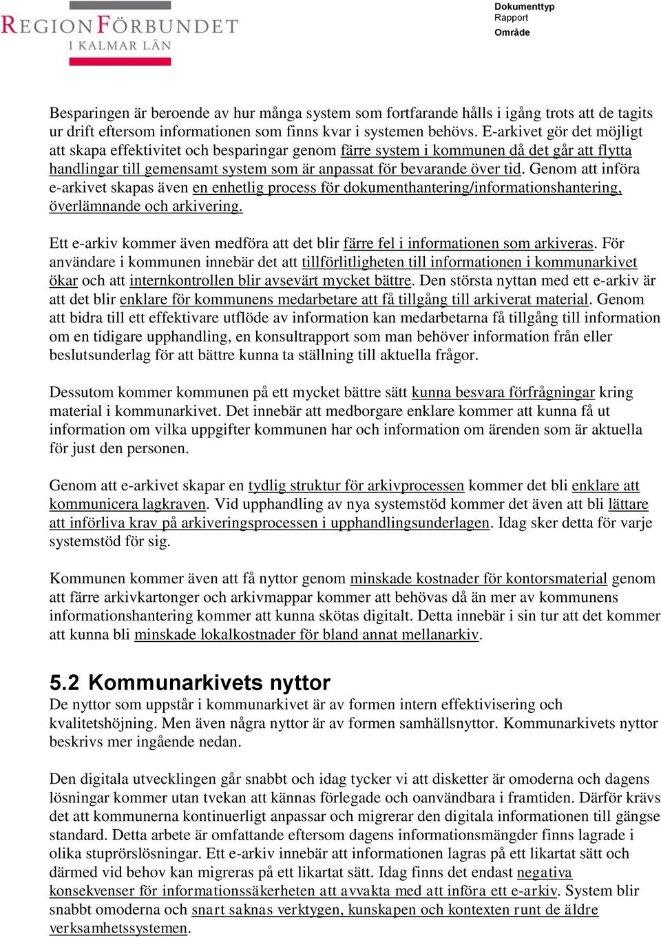 Genom att införa e-arkivet skapas även en enhetlig process för dokumenthantering/informationshantering, överlämnande och arkivering.