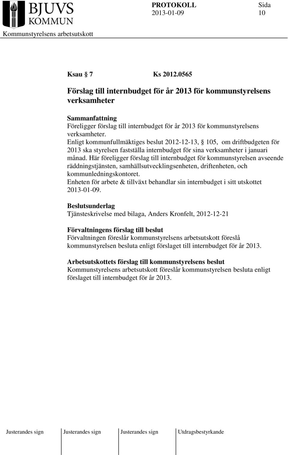 Här föreligger förslag till internbudget för kommunstyrelsen avseende räddningstjänsten, samhällsutvecklingsenheten, driftenheten, och kommunledningskontoret.