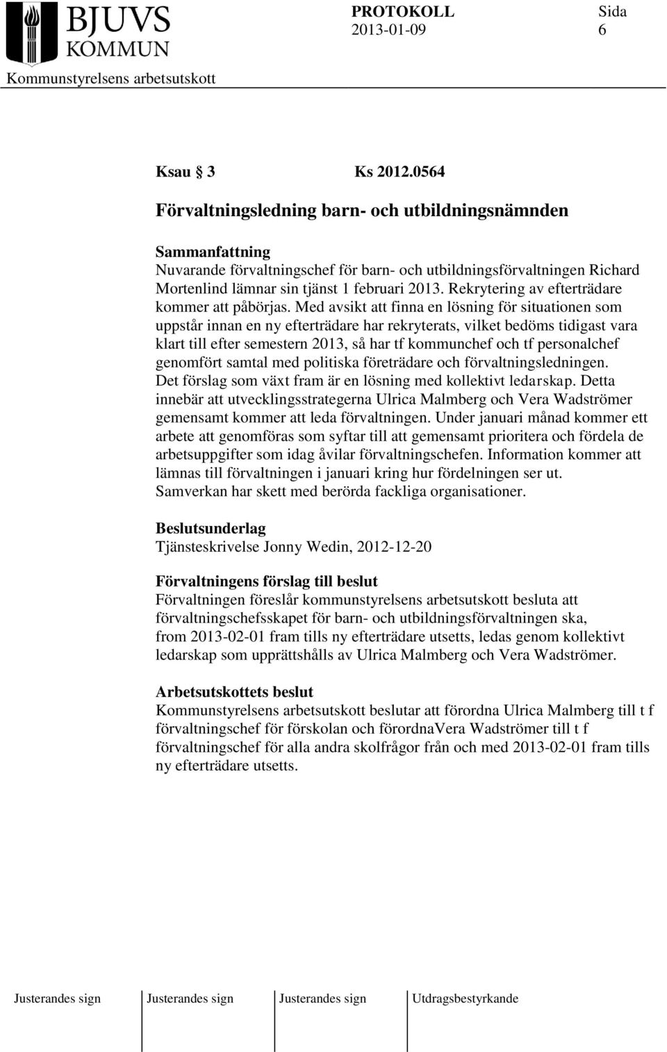 Med avsikt att finna en lösning för situationen som uppstår innan en ny efterträdare har rekryterats, vilket bedöms tidigast vara klart till efter semestern 2013, så har tf kommunchef och tf