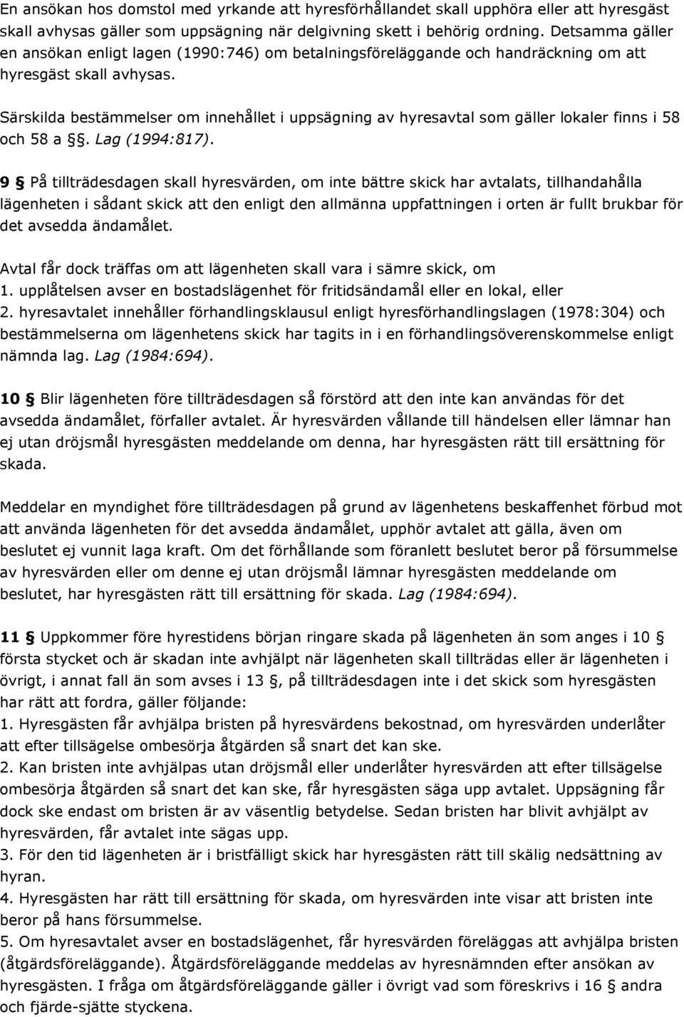 Särskilda bestämmelser om innehållet i uppsägning av hyresavtal som gäller lokaler finns i 58 och 58 a. Lag (1994:817).
