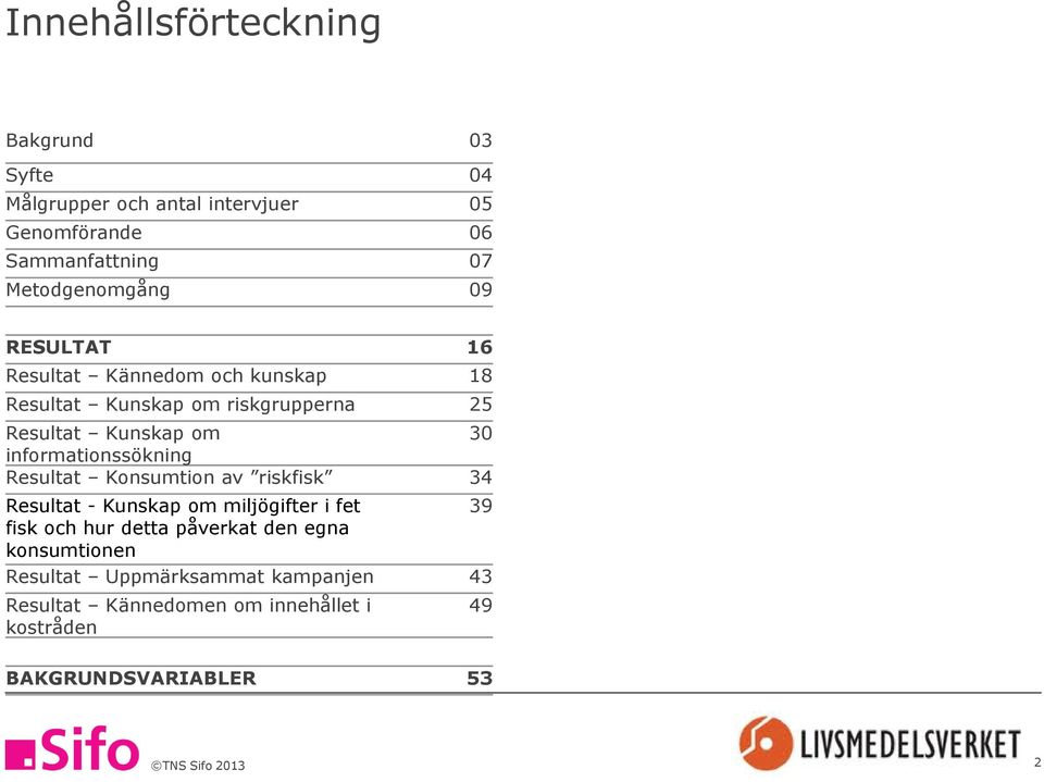 informationssökning Resultat Konsumtion av riskfisk 34 Resultat - Kunskap om miljögifter i fet 39 fisk och hur detta