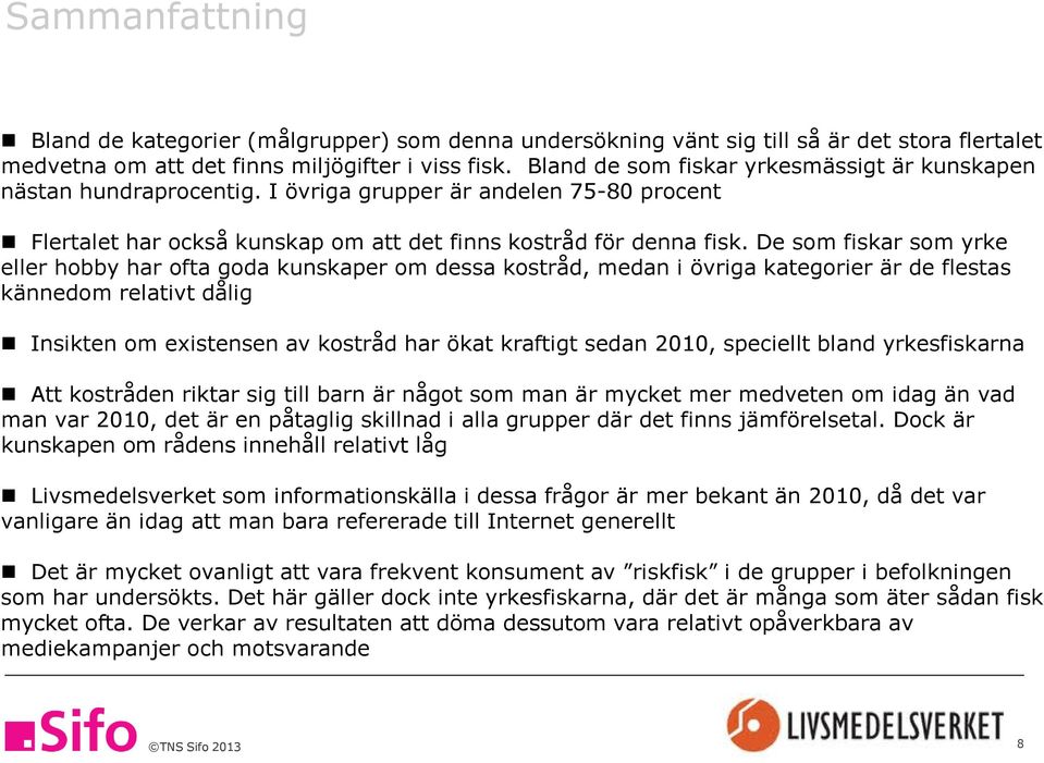 De som fiskar som yrke eller hobby har ofta goda kunskaper om dessa kostråd, medan i övriga kategorier är de flestas kännedom relativt dålig Insikten om existensen av kostråd har ökat kraftigt sedan