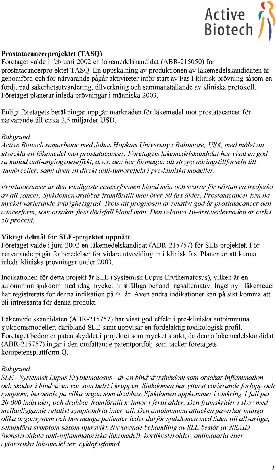 och sammanställande av kliniska protokoll. Företaget planerar inleda prövningar i människa 2003.