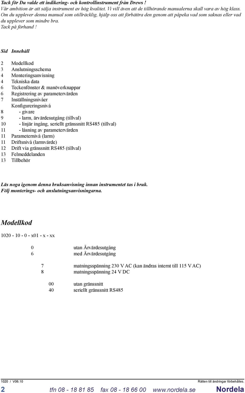 Sid Innehåll 2 Modellkod 3 Anslutningsschema 4 Monteringsanvisning 4 Tekniska data 6 Teckenfönster & manöverknappar 6 Registrering av parametervärden 7 Inställningsnivåer Konfigureringsnivå 8 -