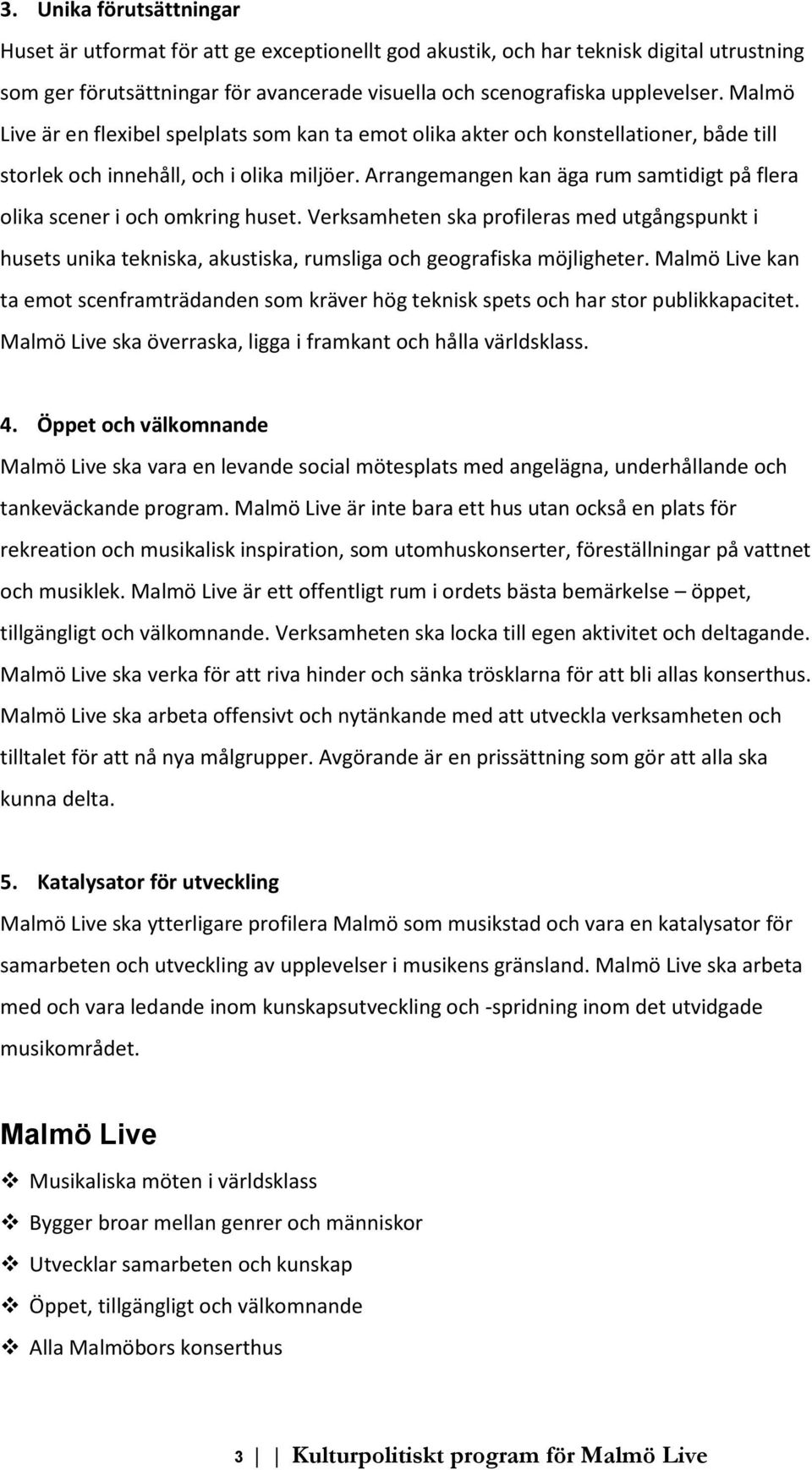 Arrangemangen kan äga rum samtidigt på flera olika scener i och omkring huset. Verksamheten ska profileras med utgångspunkt i husets unika tekniska, akustiska, rumsliga och geografiska möjligheter.