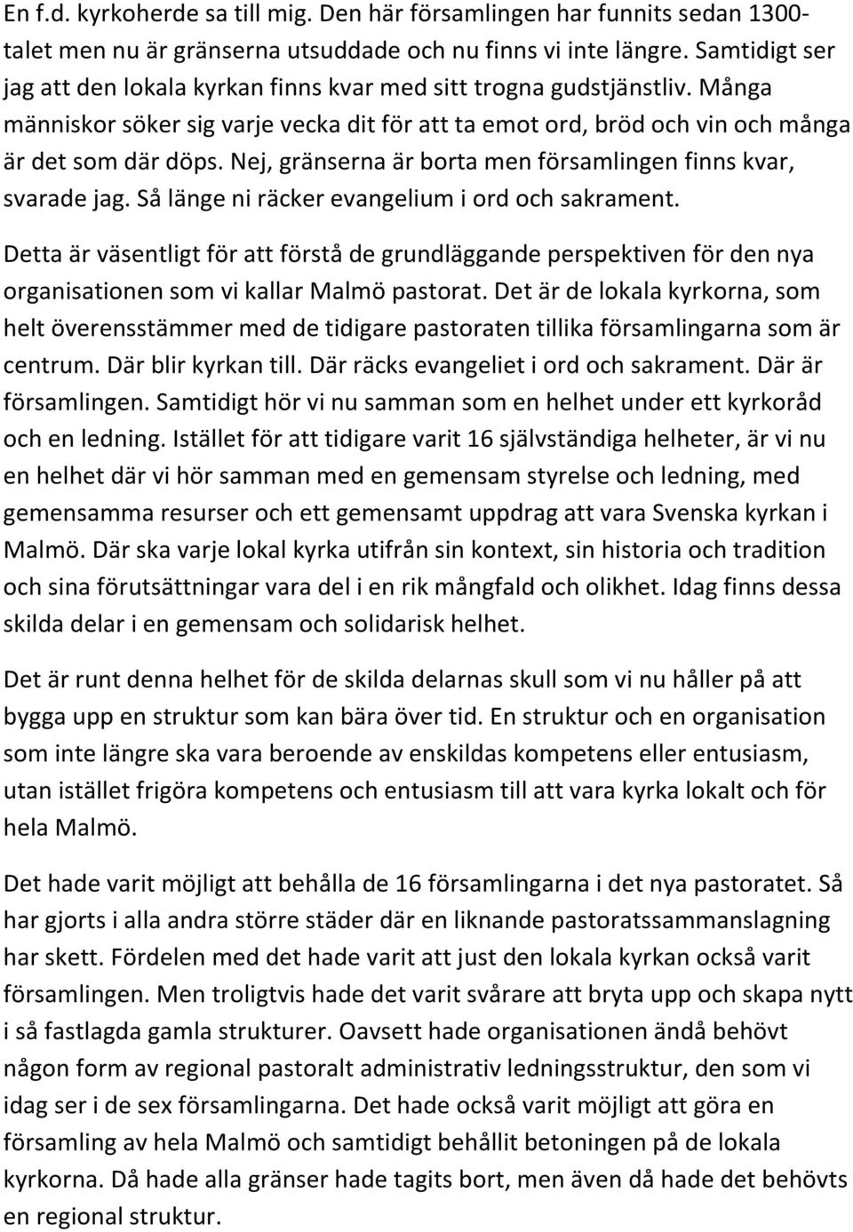 Nej, gränserna är borta men församlingen finns kvar, svarade jag. Så länge ni räcker evangelium i ord och sakrament.