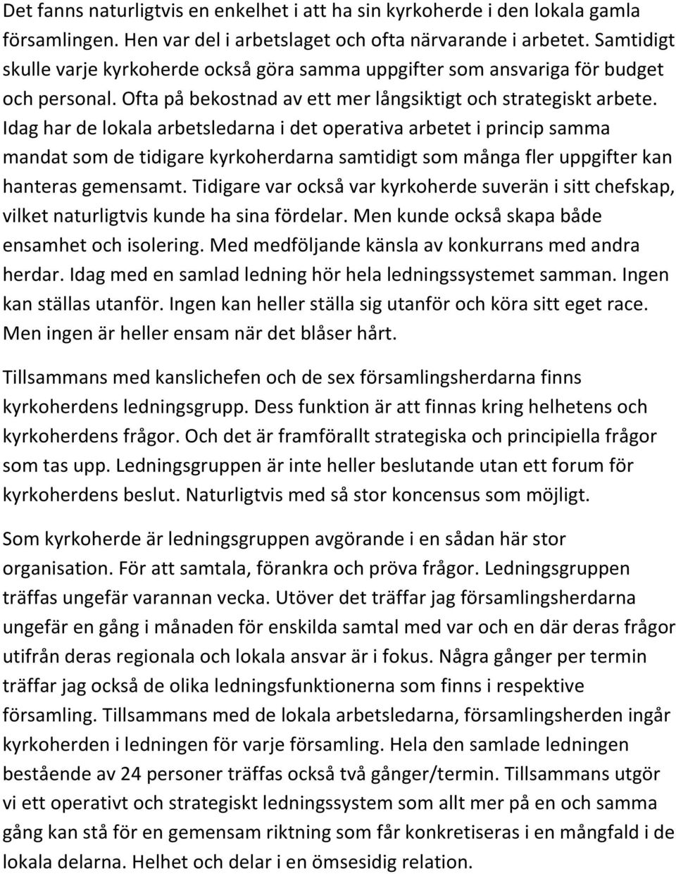 Idag har de lokala arbetsledarna i det operativa arbetet i princip samma mandat som de tidigare kyrkoherdarna samtidigt som många fler uppgifter kan hanteras gemensamt.