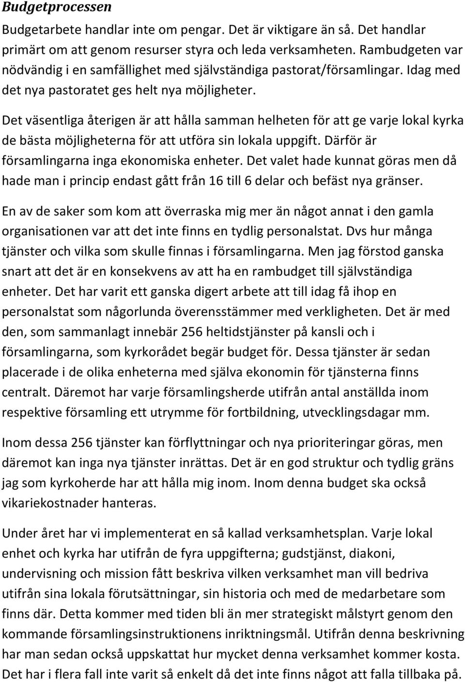 Det väsentliga återigen är att hålla samman helheten för att ge varje lokal kyrka de bästa möjligheterna för att utföra sin lokala uppgift. Därför är församlingarna inga ekonomiska enheter.