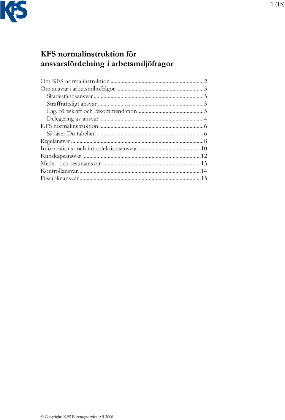 ..3 Lag, föreskrift och rekommendation...3 Delegering av ansvar...4 KFS normalinstruktion.
