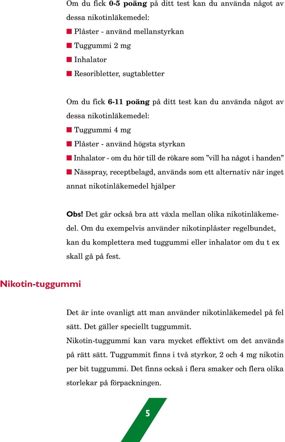 alternativ när inget annat nikotinläkemedel hjälper Obs! Det går också bra att växla mellan olika nikotinläkemedel.