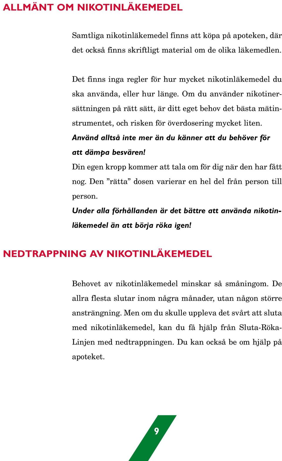 Om du använder nikotinersättningen på rätt sätt, är ditt eget behov det bästa mätinstrumentet, och risken för överdosering mycket liten.