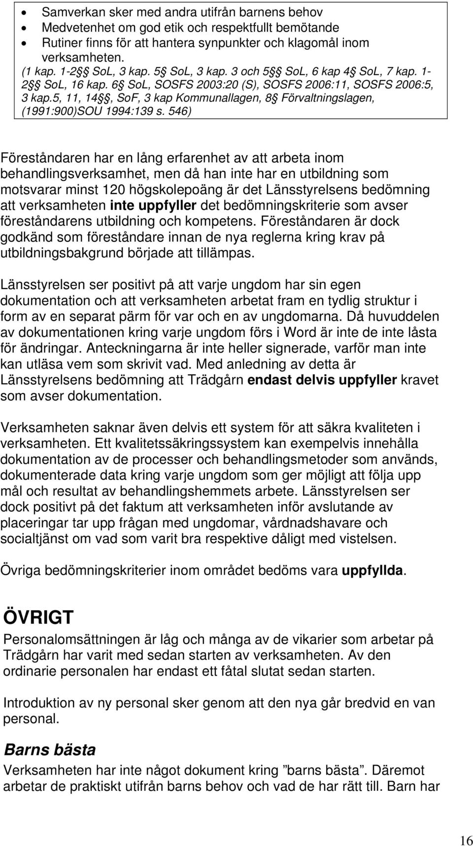 5, 11, 14, SoF, 3 kap Kommunallagen, 8 Förvaltningslagen, (1991:900)SOU 1994:139 s.