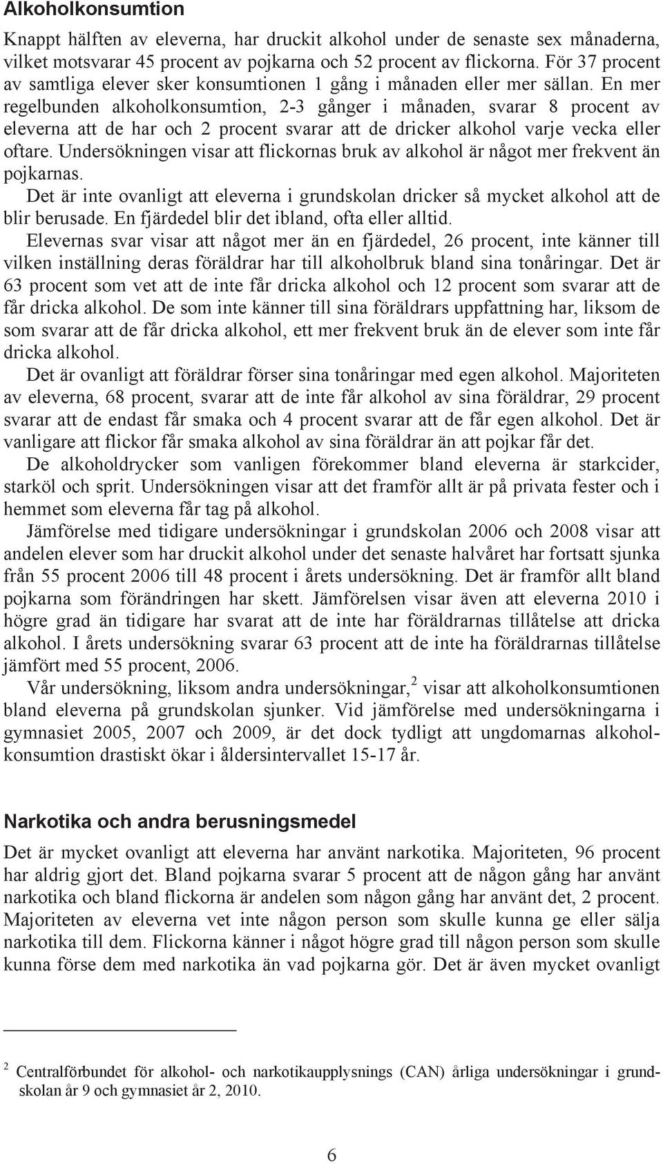 En mer regelbunden alkoholkonsumtion, 2-3 gånger i månaden, svarar 8 procent av eleverna att de har och 2 procent svarar att de dricker alkohol varje vecka eller oftare.