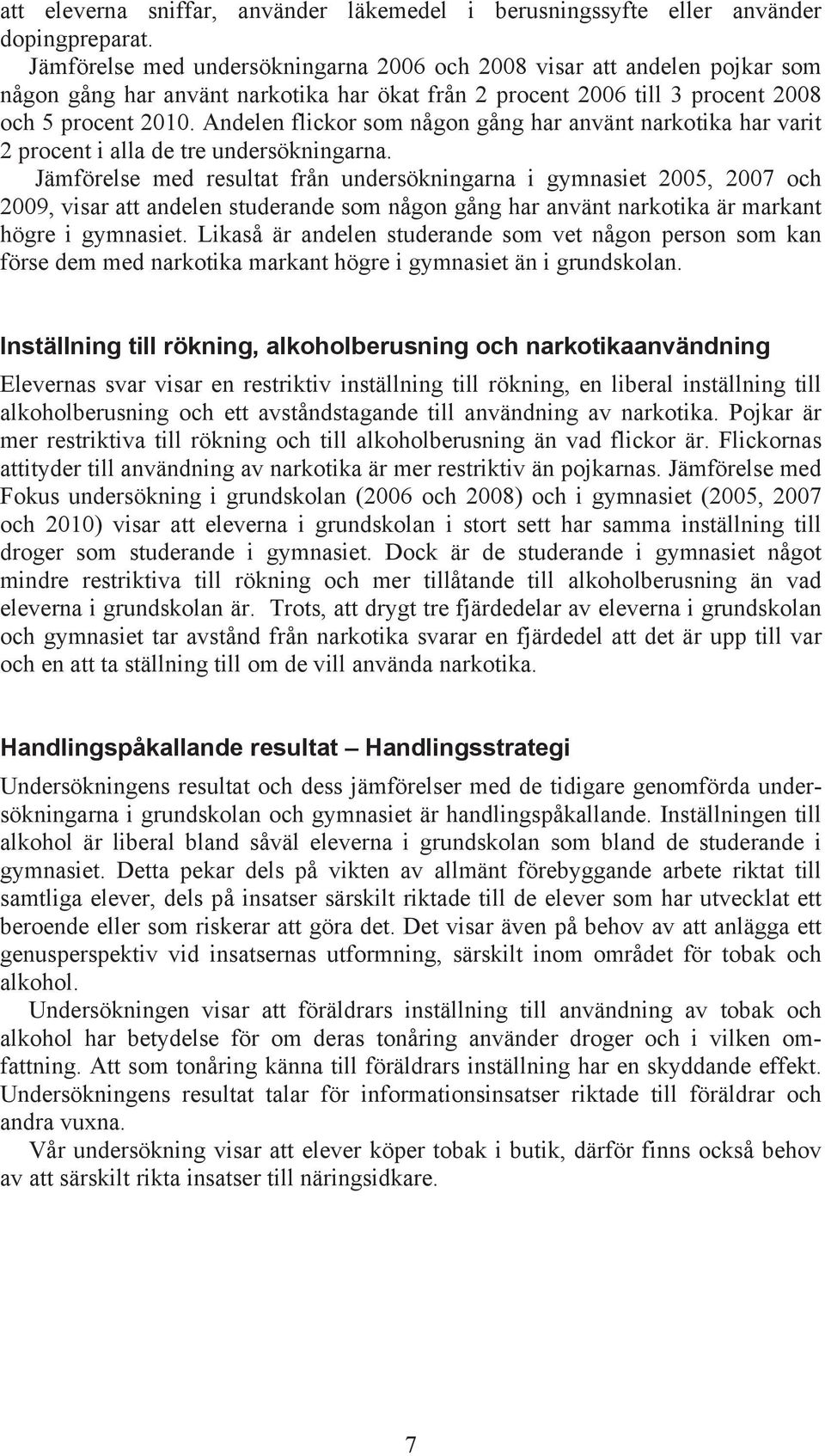 Andelen flickor som någon gång har använt narkotika har varit 2 procent i alla de tre undersökningarna.