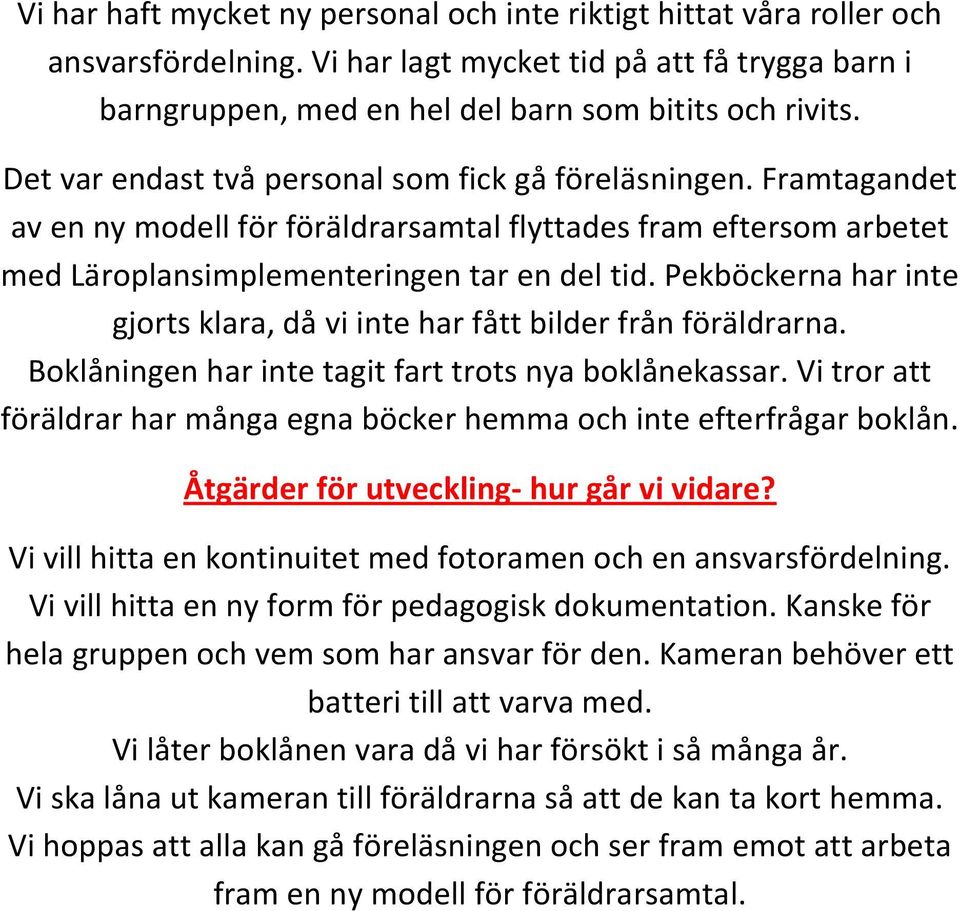 Pekböckerna har inte gjorts klara, då vi inte har fått bilder från föräldrarna. Boklåningen har inte tagit fart trots nya boklånekassar.