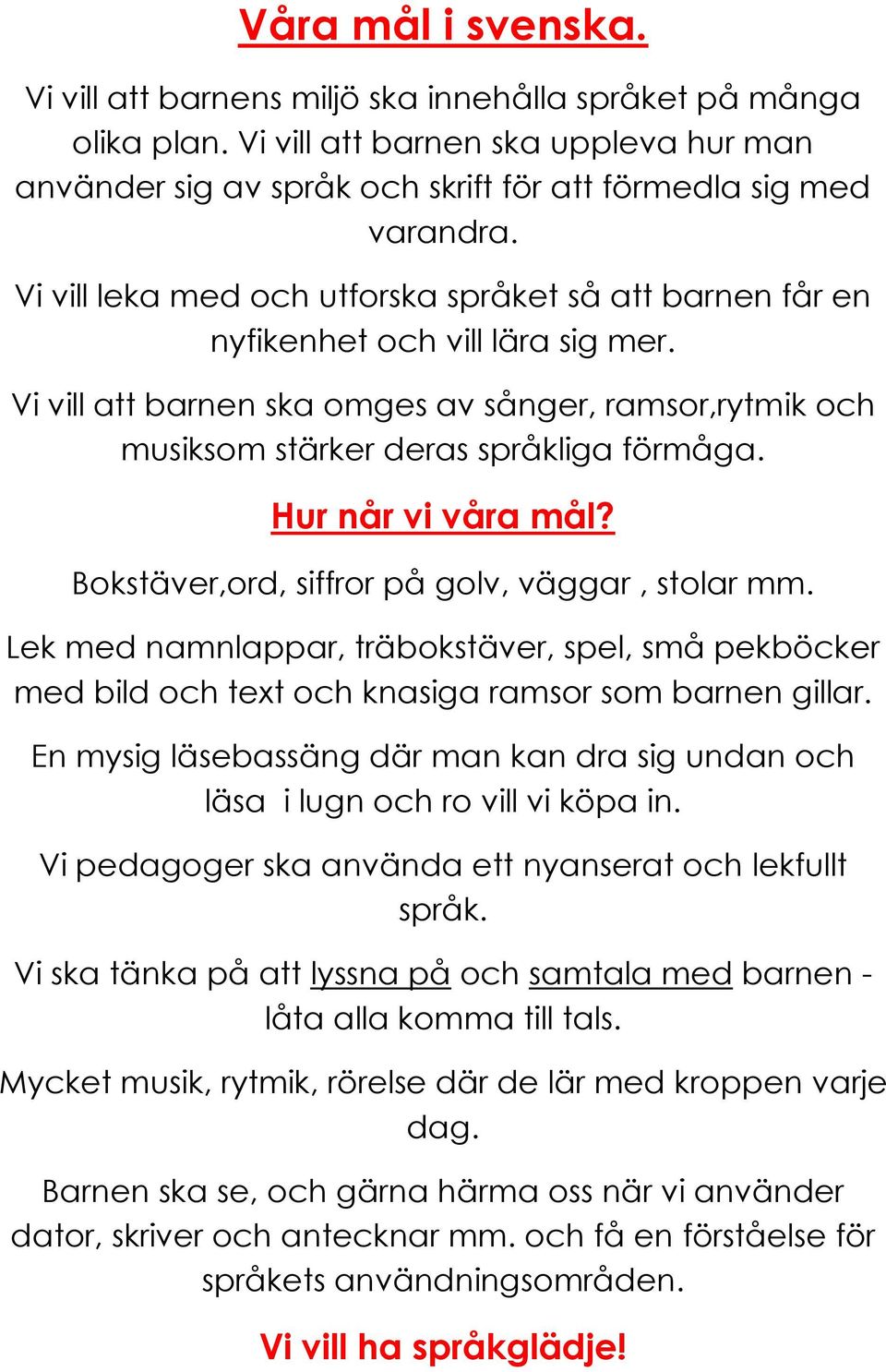 Hur når vi våra mål? Bokstäver,ord, siffror på golv, väggar, stolar mm. Lek med namnlappar, träbokstäver, spel, små pekböcker med bild och text och knasiga ramsor som barnen gillar.