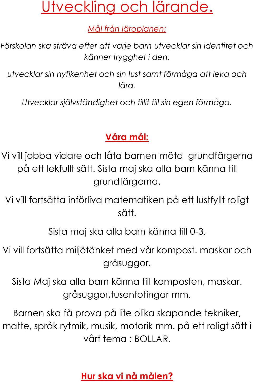 Våra mål: Vi vill jobba vidare och låta barnen möta grundfärgerna på ett lekfullt sätt. Sista maj ska alla barn känna till grundfärgerna.