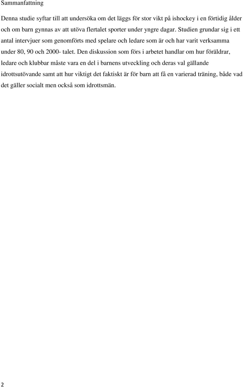 Studien grundar sig i ett antal intervjuer som genomförts med spelare och ledare som är och har varit verksamma under 80, 90 och 2000- talet.