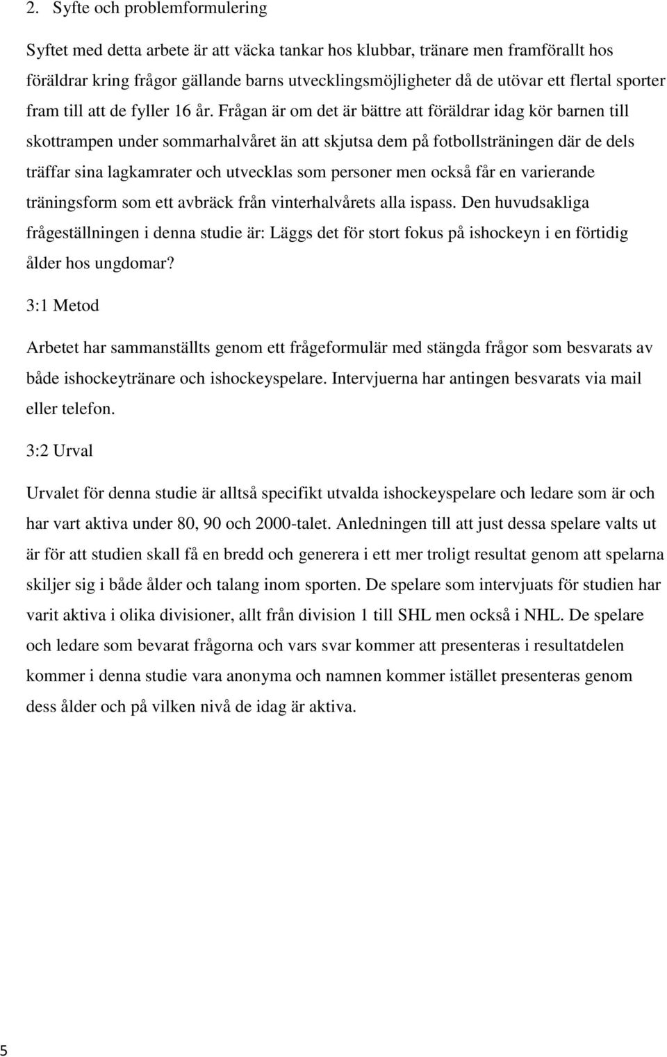 Frågan är om det är bättre att föräldrar idag kör barnen till skottrampen under sommarhalvåret än att skjutsa dem på fotbollsträningen där de dels träffar sina lagkamrater och utvecklas som personer