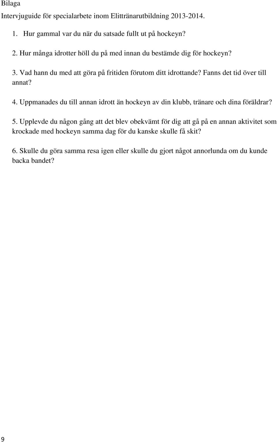 Uppmanades du till annan idrott än hockeyn av din klubb, tränare och dina föräldrar? 5.