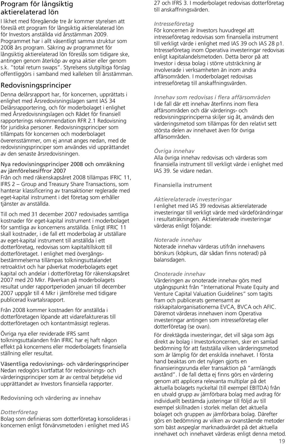 Säkring av programmet för långsiktig aktierelaterad lön föreslås som tidigare ske, antingen genom återköp av egna aktier eller genom s.k. total return swaps.
