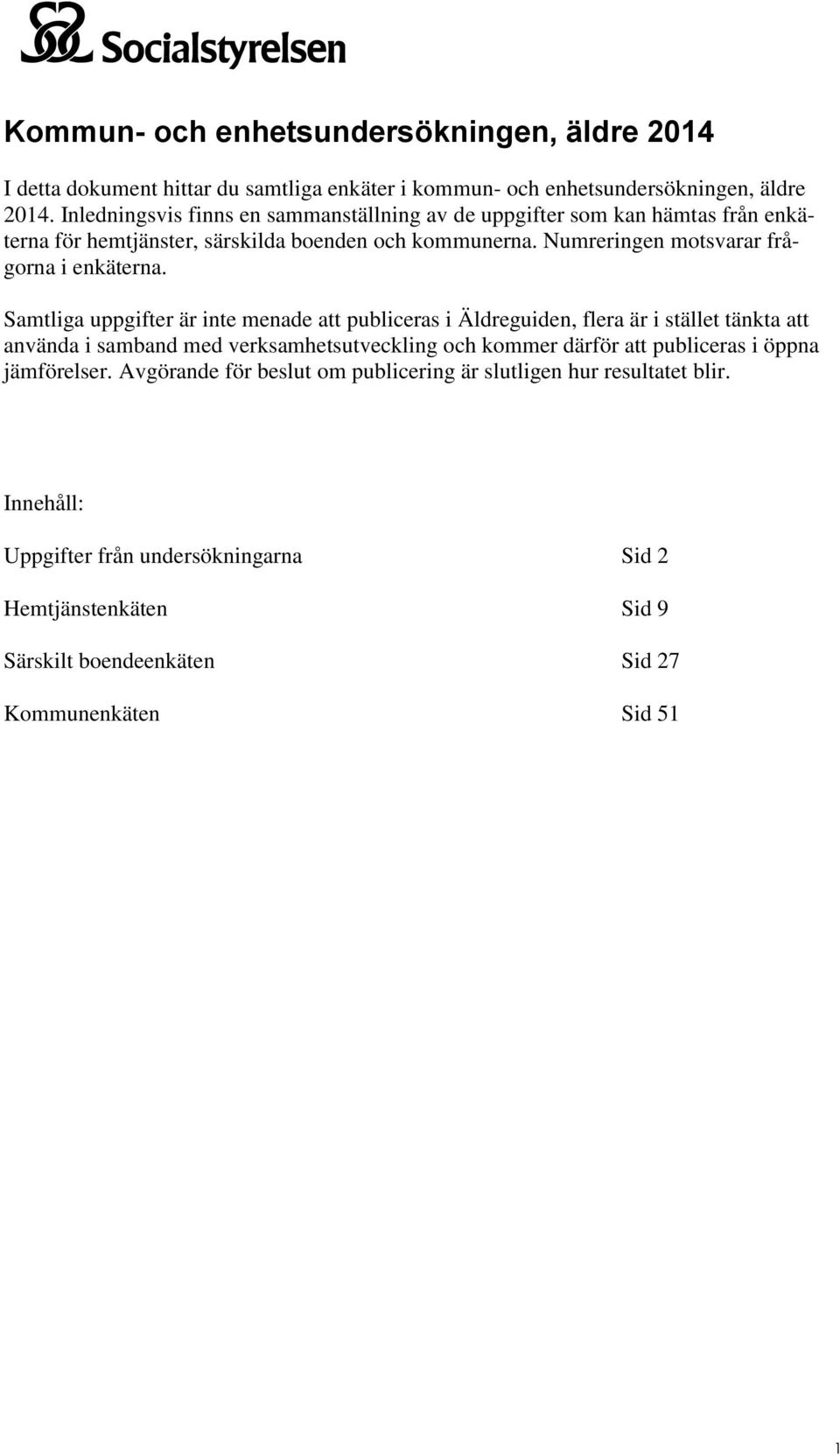Numreringen motsvarar frågorna i enkäterna.
