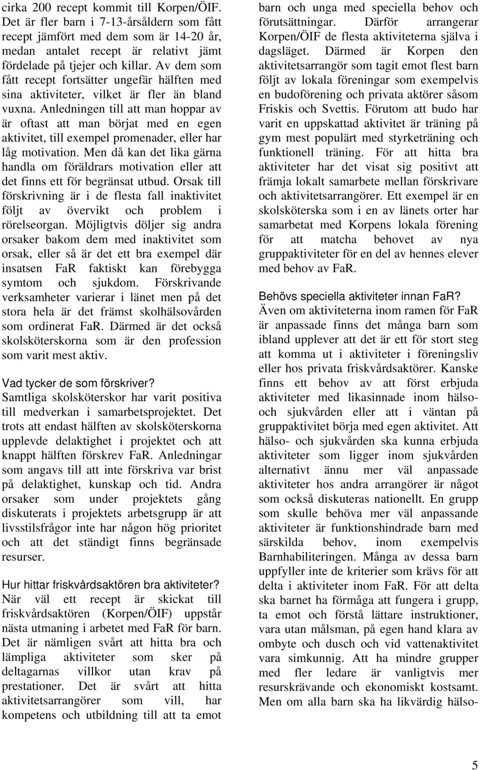 Anledningen till att man hoppar av är oftast att man börjat med en egen aktivitet, till exempel promenader, eller har låg motivation.