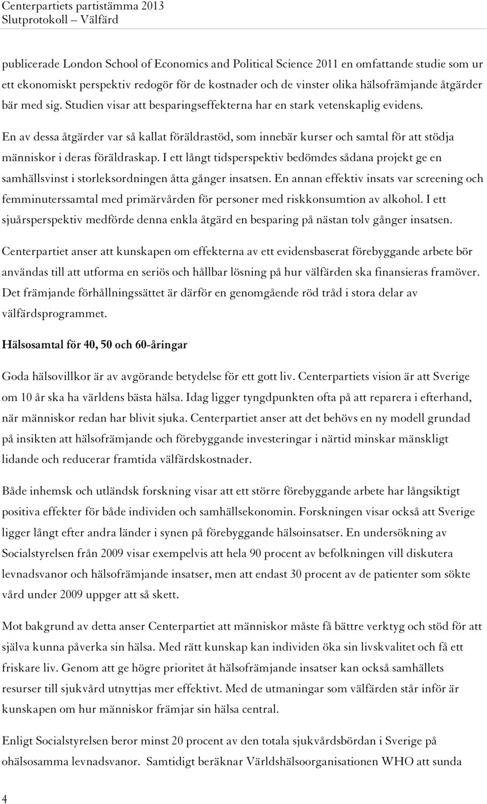 En av dessa åtgärder var så kallat föräldrastöd, som innebär kurser och samtal för att stödja människor i deras föräldraskap.