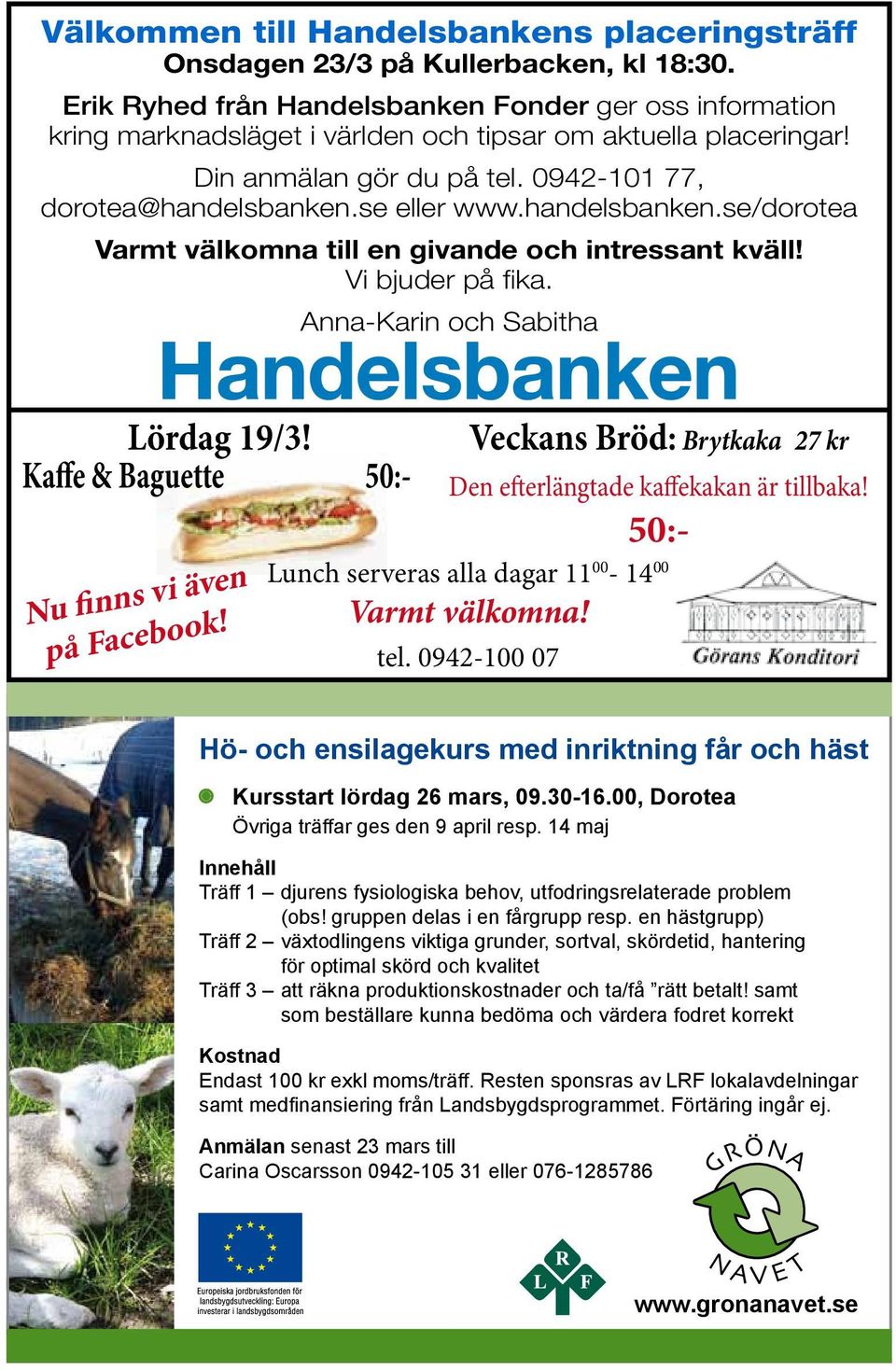 handelsbanken.se/dorotea Varmt välkomna till en givande och intressant kväll! Vi bjuder på fika. Anna-Karin och Sabitha Lördag 19/3! Kaffe & Baguette 50:- Nu finns vi även på Facebook!