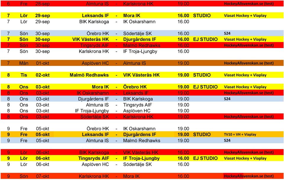 00 HockeyAllsvenskan.se (test) 7 Sön 30-sep Karlskrona HK - IF Troja-Ljungby 16.00 7 Mån 01-okt Asplöven HC - Almtuna IS 19.00 HockeyAllsvenskan.se (test) 8 Tis 02-okt Malmö Redhawks - VIK Västerås HK 19.