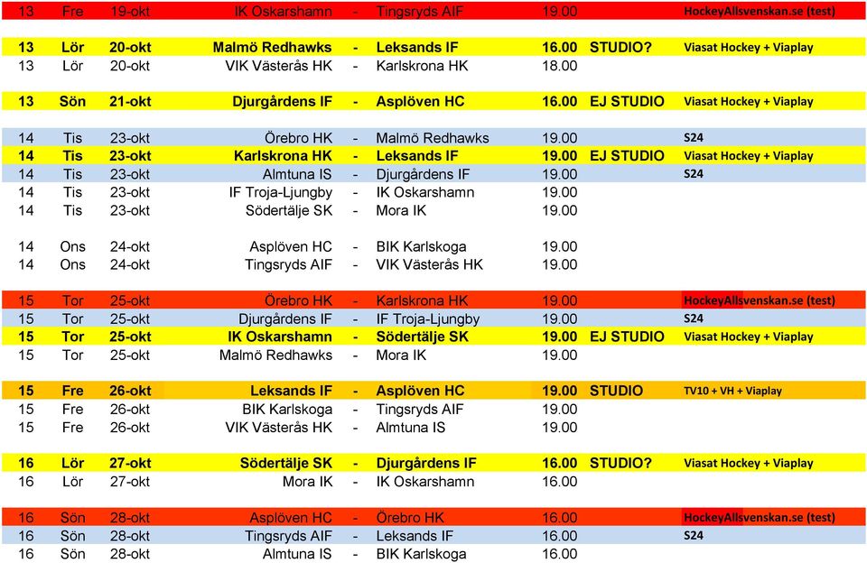 00 EJ STUDIO Viasat Hockey + Viaplay 14 Tis 23-okt Örebro HK - Malmö Redhawks 19.00 S24 14 Tis 23-okt Karlskrona HK - Leksands IF 19.