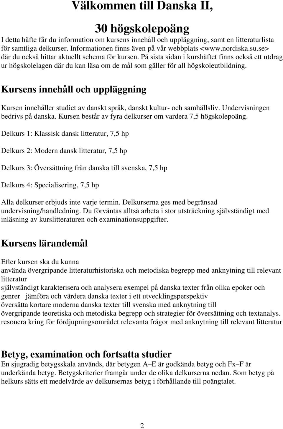 På sista sidan i kurshäftet finns också ett utdrag ur högskolelagen där du kan läsa om de mål som gäller för all högskoleutbildning.