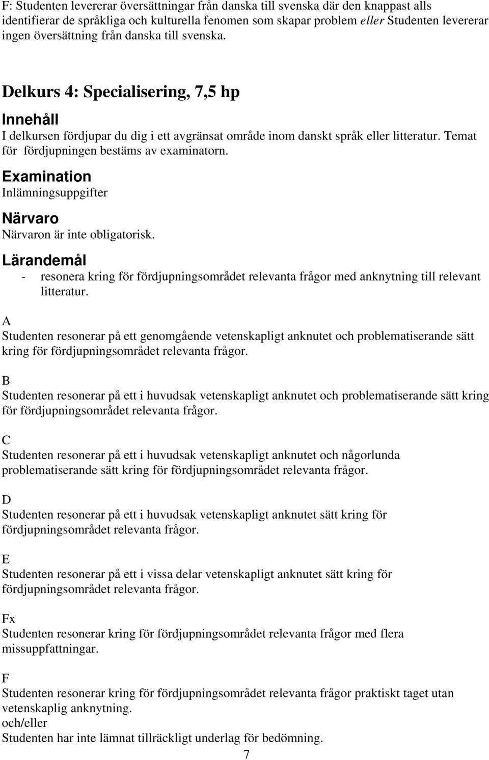 Temat för fördjupningen bestäms av examinatorn. Examination Inlämningsuppgifter Närvaro Närvaron är inte obligatorisk.