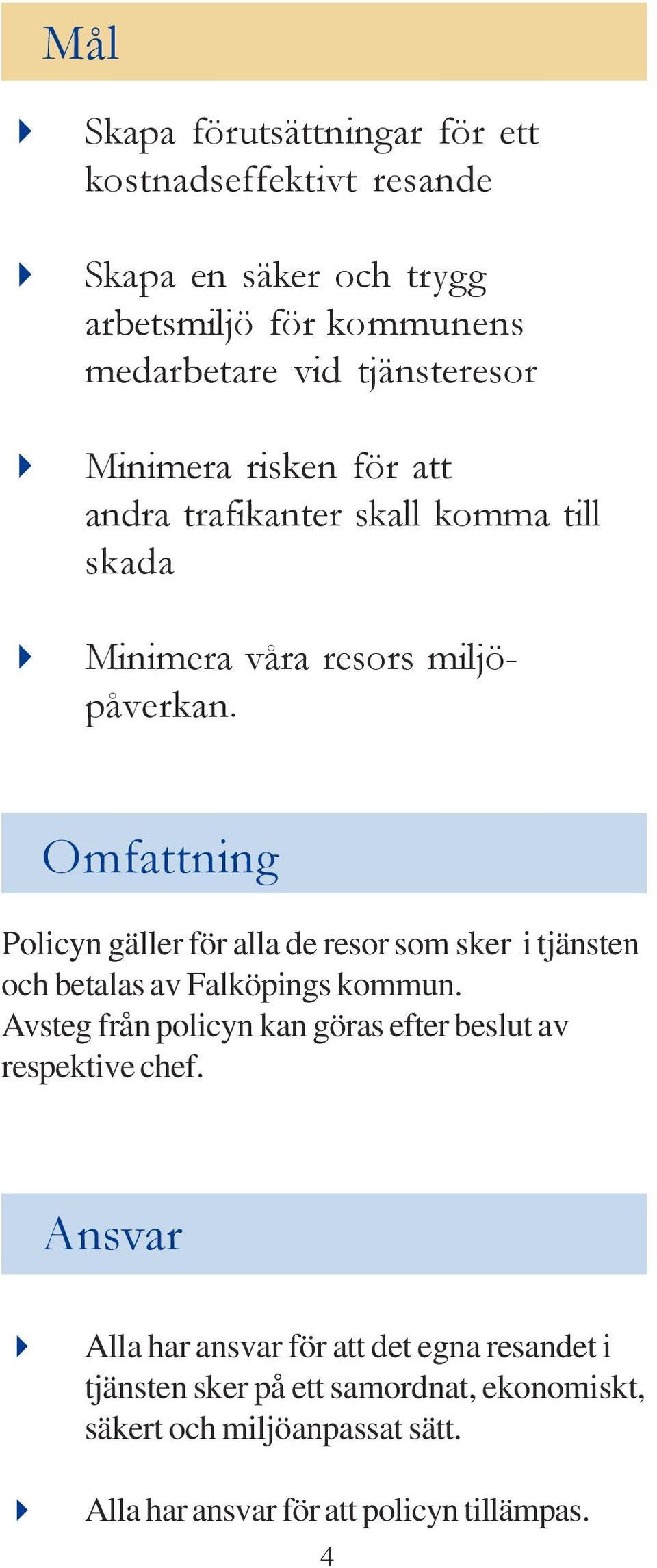 Omfattning Policyn gäller för alla de resor som sker i tjänsten och betalas av Falköpings kommun.