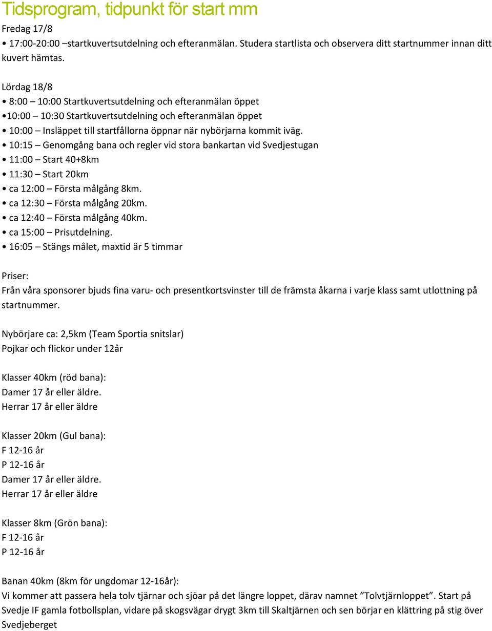 10:15 Genomgång bana och regler vid stora bankartan vid Svedjestugan 11:00 Start 40+8km 11:30 Start 20km ca 12:00 Första målgång 8km. ca 12:30 Första målgång 20km. ca 12:40 Första målgång 40km.