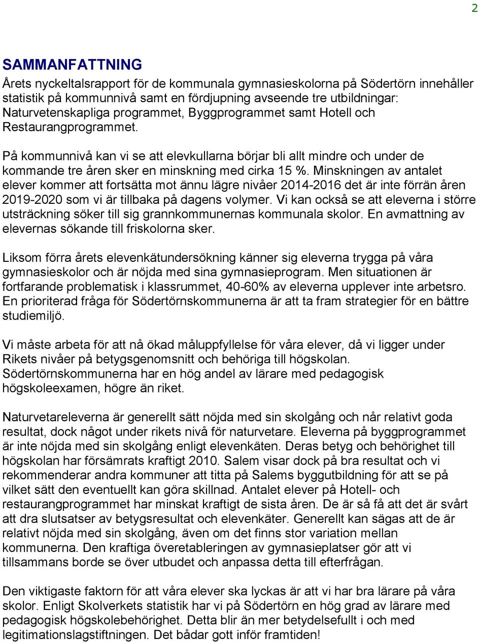 Minskningen av antalet elever kommer att fortsätta mot ännu lägre nivåer 2014-2016 det är inte förrän åren 2019-2020 som vi är tillbaka på dagens volymer.