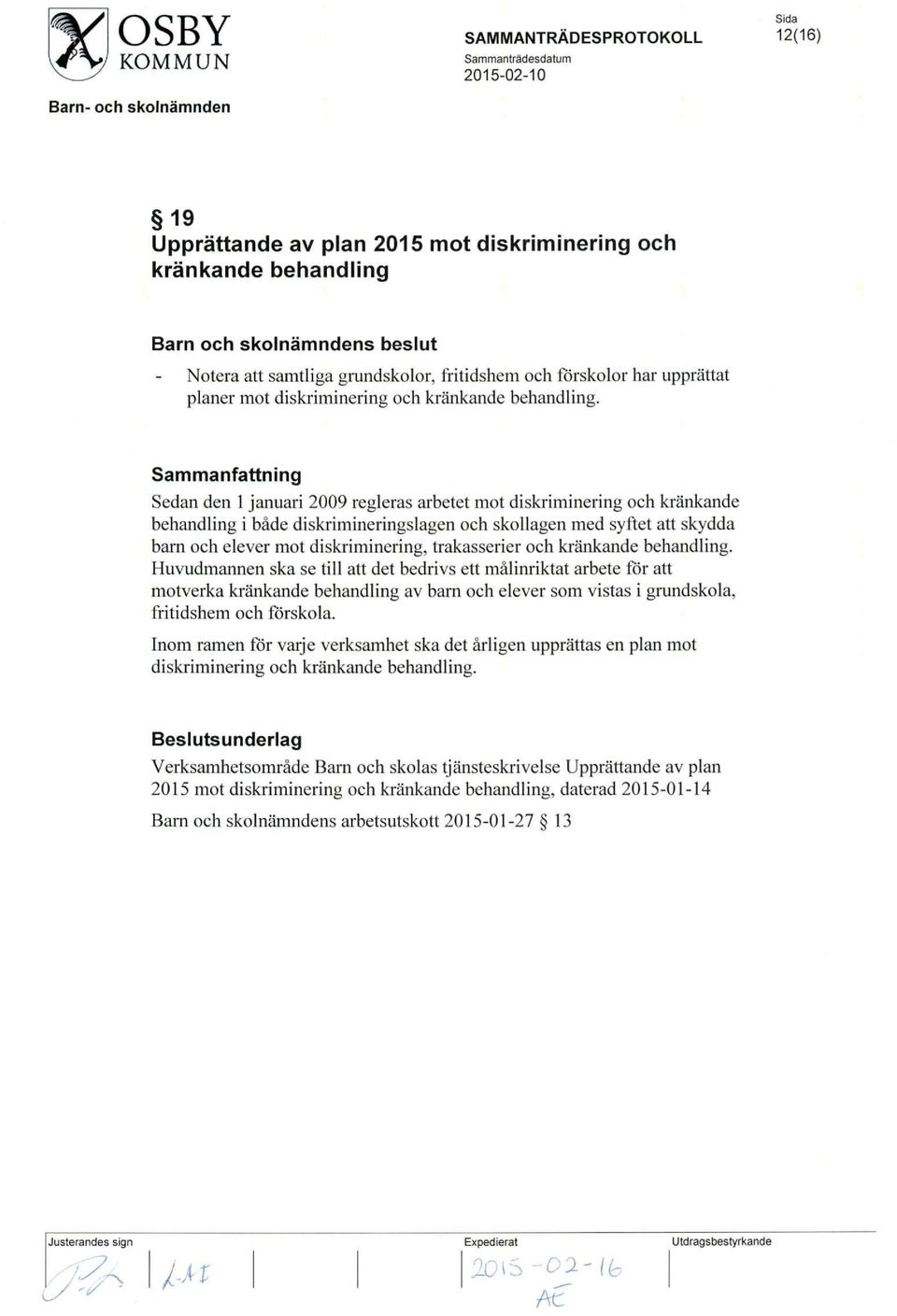 Sedan den 1 januari 2009 regleras arbetet mot diskriminering och krankande behandling i bade diskrimineringslagen och skollagen med syftet att skydda barn och elever mot diskriminering, trakasserier 