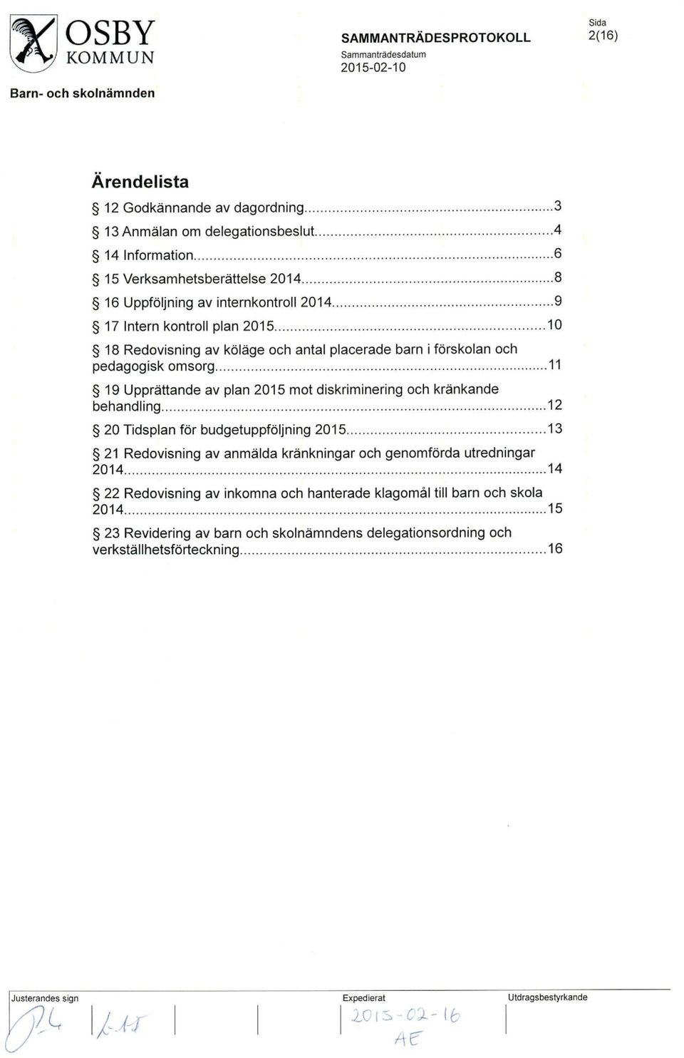 Upprattande av plan 2015 mot diskriminering och krankande behandling 12 20 Tidsplan for budgetuppfoljning 2015 13 21 Redovisning av anmalda krankningar och genomforda