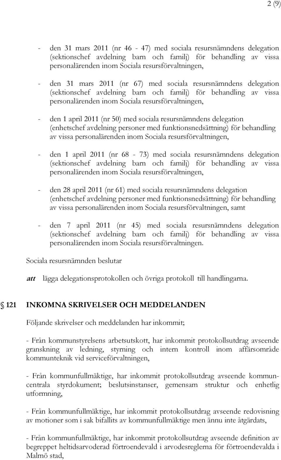 med sociala resursnämndens delegation (enhetschef avdelning personer med funktionsnedsättning) för behandling av vissa personalärenden inom Sociala resursförvaltningen, - den 1 april 2011 (nr 68-73)