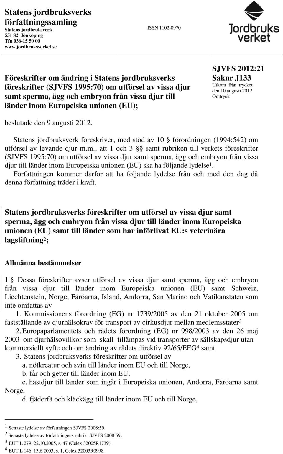 unionen (EU); SJVFS 2012:21 Saknr J133 Utkom från trycket den 10 augusti 2012 Omtryck beslutade den 9 augusti 2012.