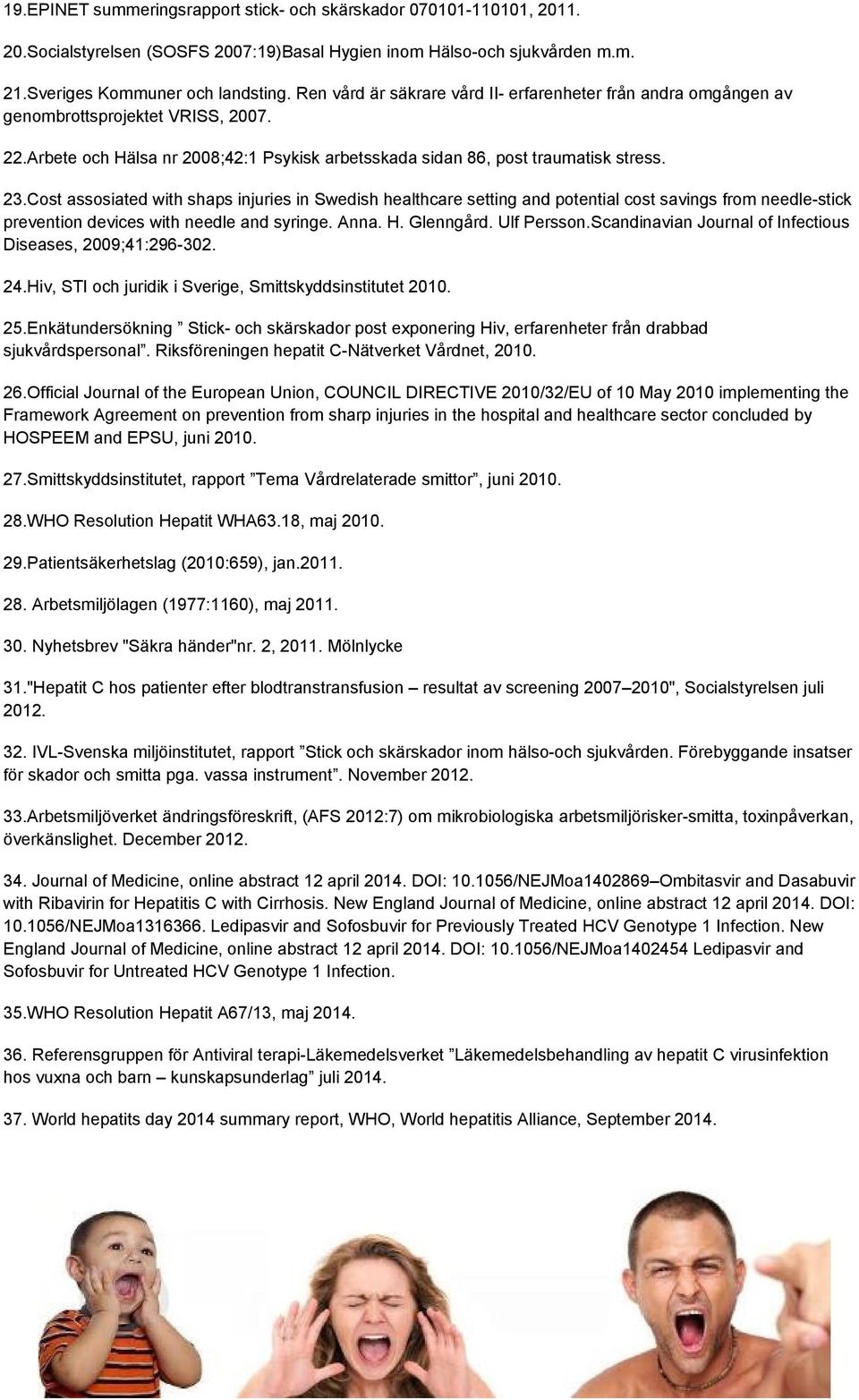 Cost assosiated with shaps injuries in Swedish healthcare setting and potential cost savings from needle-stick prevention devices with needle and syringe. Anna. H. Glenngård. Ulf Persson.