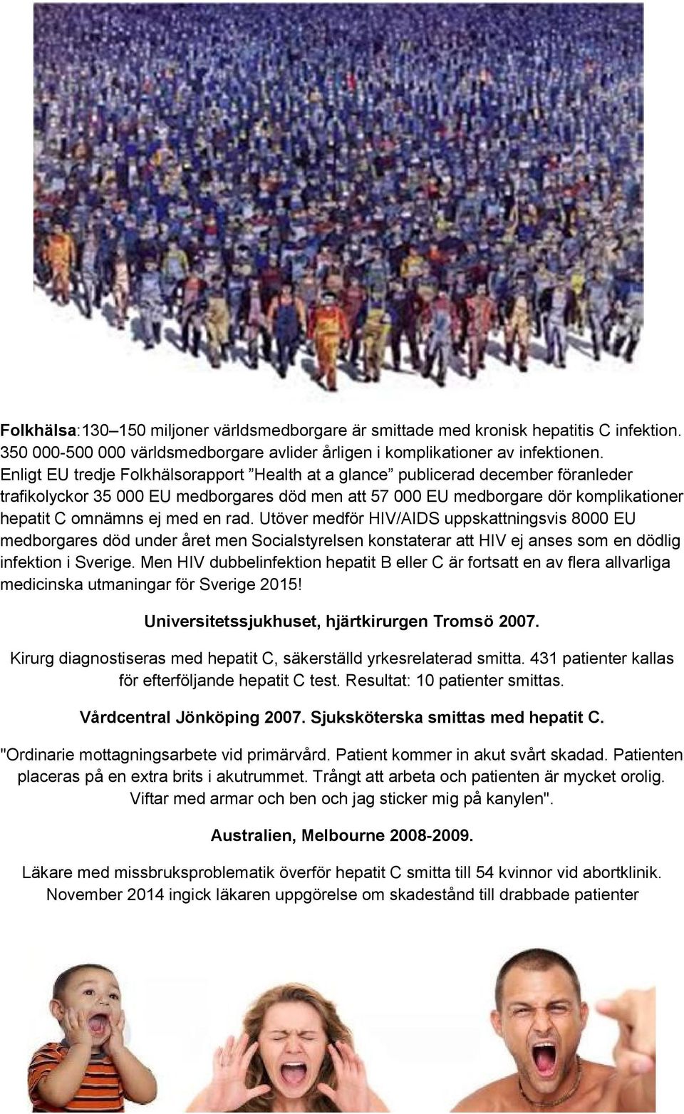 rad. Utöver medför HIV/AIDS uppskattningsvis 8000 EU medborgares död under året men Socialstyrelsen konstaterar att HIV ej anses som en dödlig infektion i Sverige.