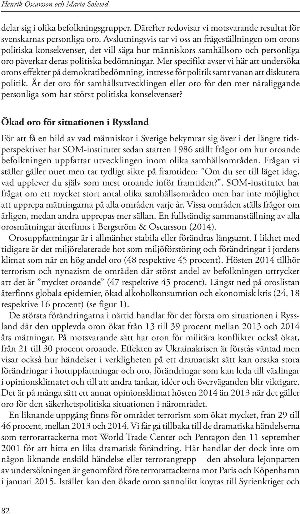 Mer specifikt avser vi här att undersöka orons effekter på demokratibedömning, intresse för politik samt vanan att diskutera politik.