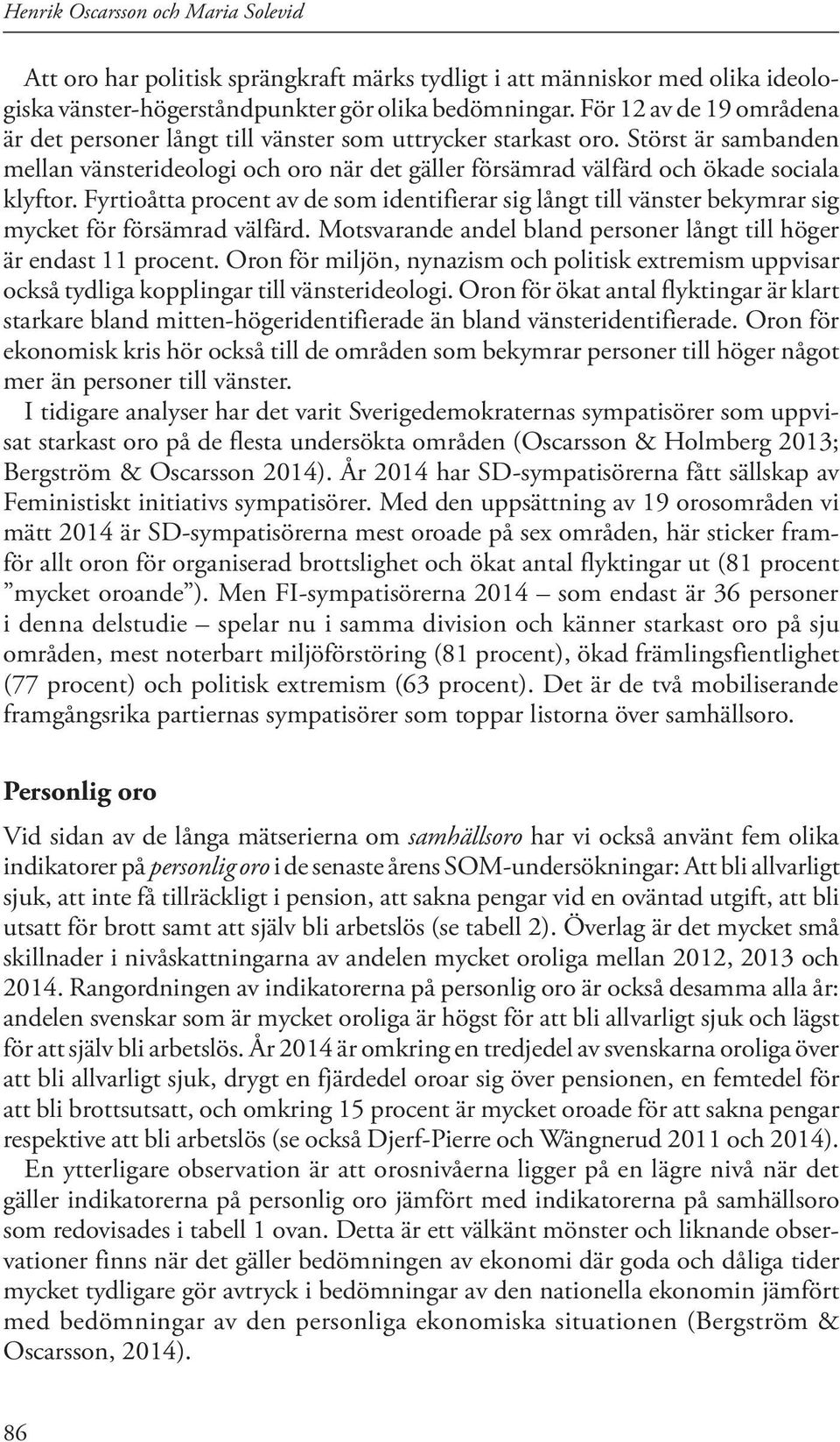 Fyrtioåtta procent av de som identifierar sig långt till vänster bekymrar sig mycket för försämrad välfärd. Motsvarande andel bland personer långt till höger är endast 11 procent.