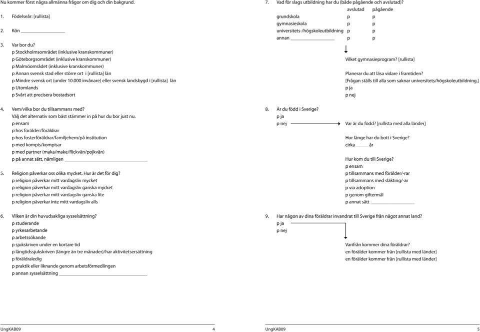 svensk ort (under 10.000 invånare) eller svensk landsbygd i [rullista] län p Utomlands p Svårt att precisera bostadsort 7. Vad för slags utbildning har du (både pågående och avslutad)?