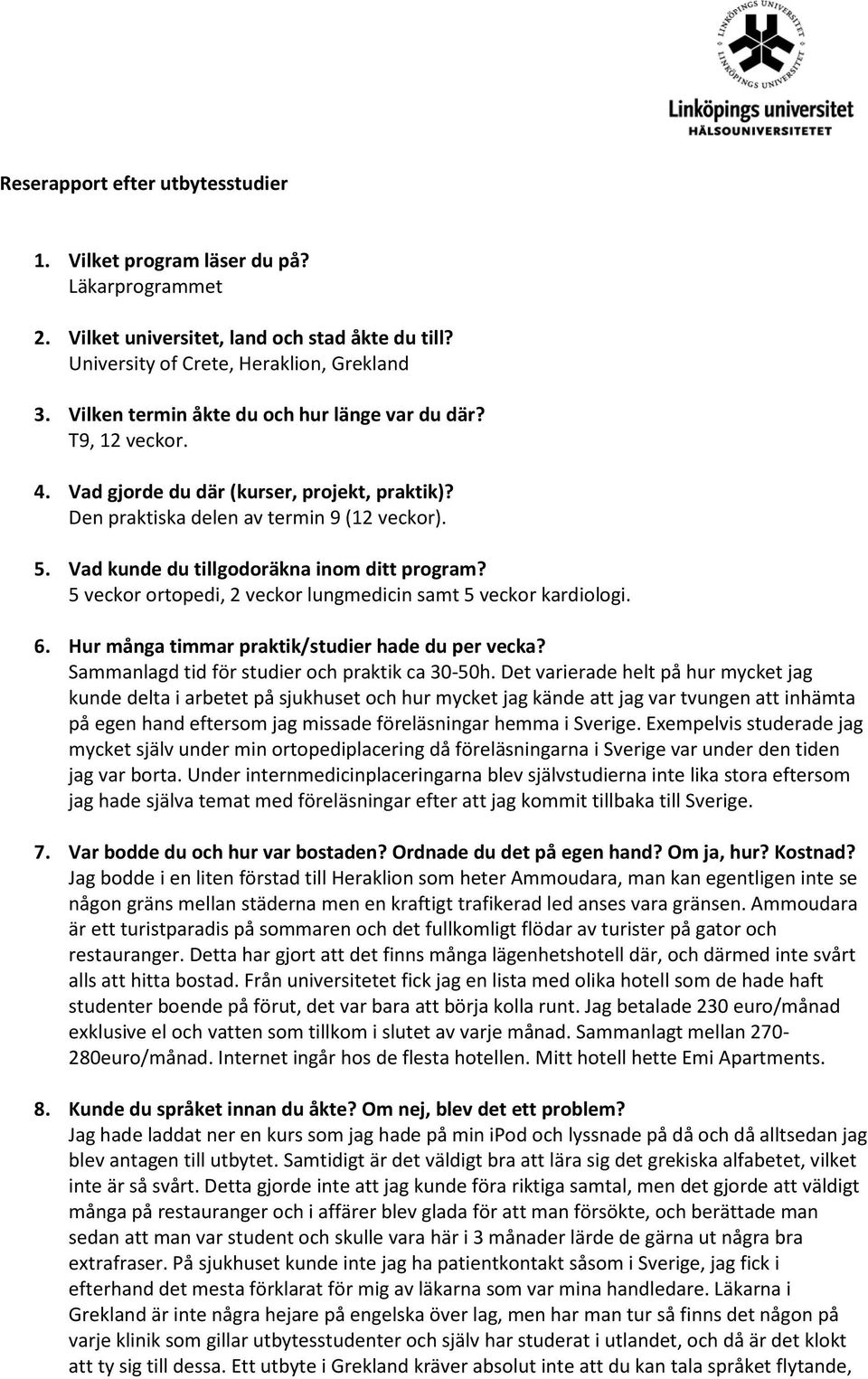 Vad kunde du tillgodoräkna inom ditt program? 5 veckor ortopedi, 2 veckor lungmedicin samt 5 veckor kardiologi. 6. Hur många timmar praktik/studier hade du per vecka?