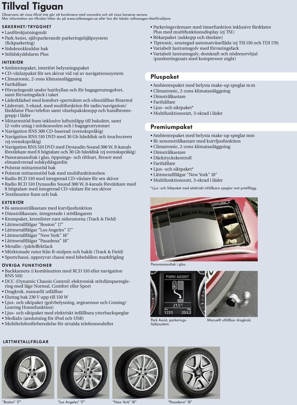 Säkerhet/trygghet Lastförskjutningsnät Park Assist, självparkerande parkeringshjälpsystem (fickparkering) Sidokrockkuddar bak Stöldskyddslarm Plus Interiör Ambientepaket, interiört belysningspaket